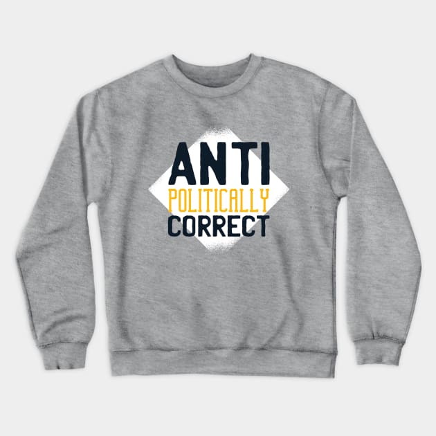 Anti Politically correct Crewneck Sweatshirt by LR_Collections